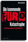 Die kommende Euro-Katastrophe. Ein Finanzsystem vor dem Bankrott?